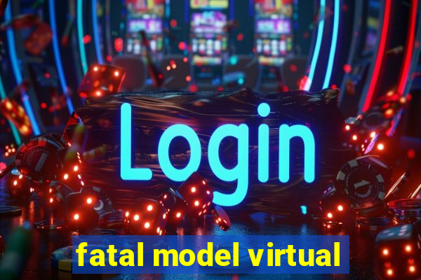 fatal model virtual